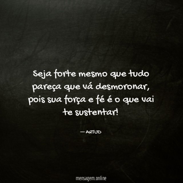 Seja forte mesmo que tudo pareça que vá desmoronar