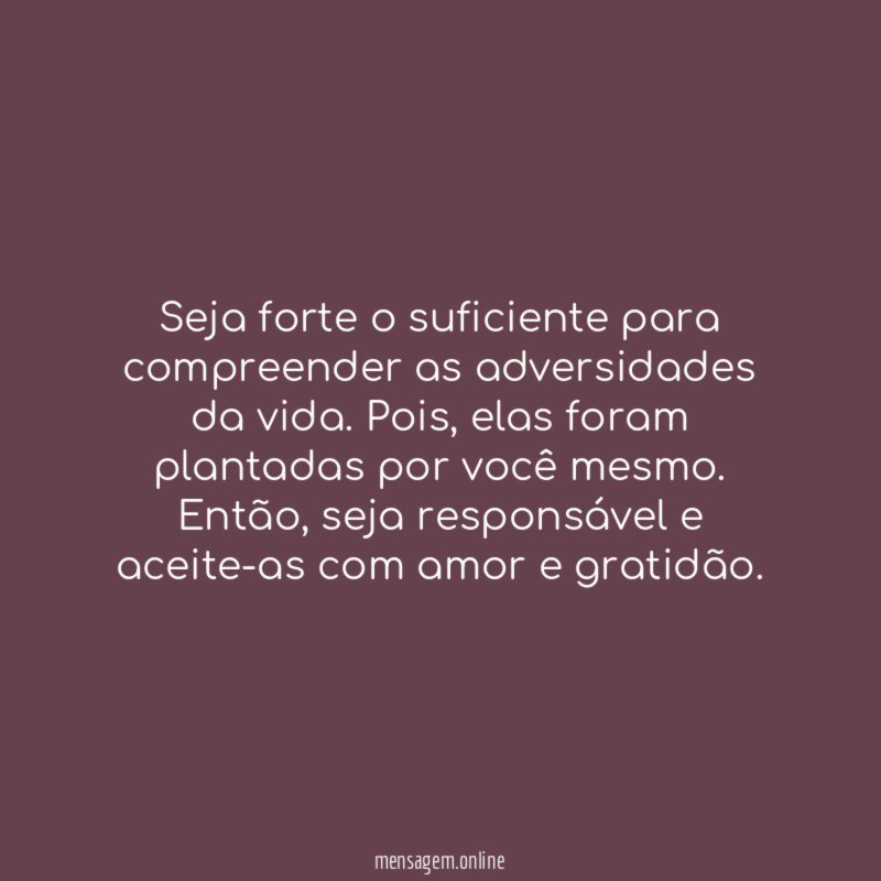 Seja forte o suficiente para compreender as adversidades da vida