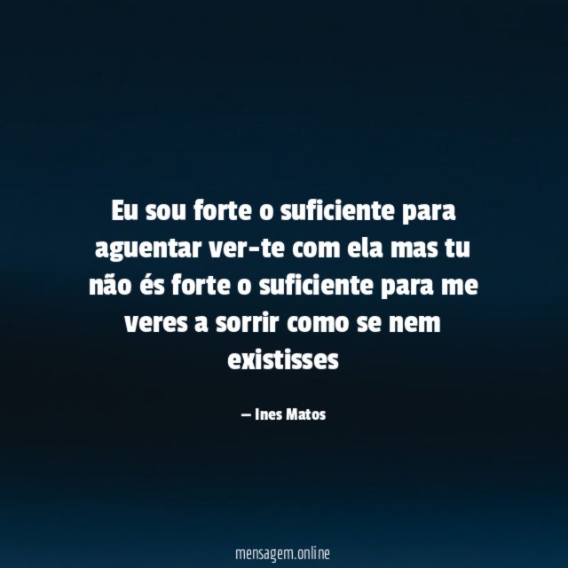 Eu sou forte o suficiente para aguentar ver-te