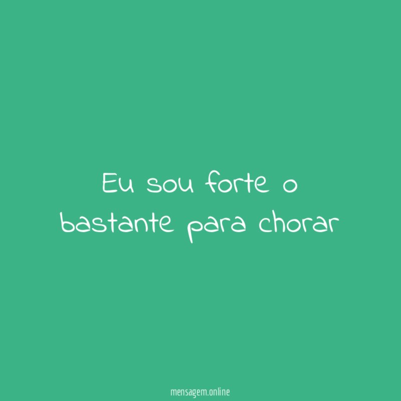 Eu sou forte o bastante para chorar