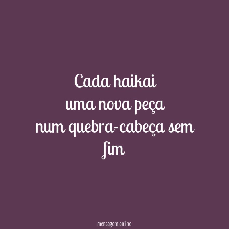 cada haikai uma nova peça num quebra-cabeça sem fim