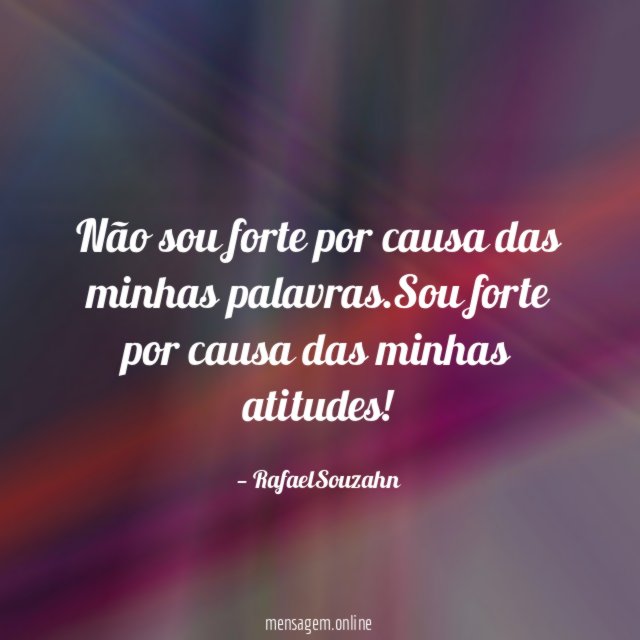 Não sou forte por causa das minhas palavras