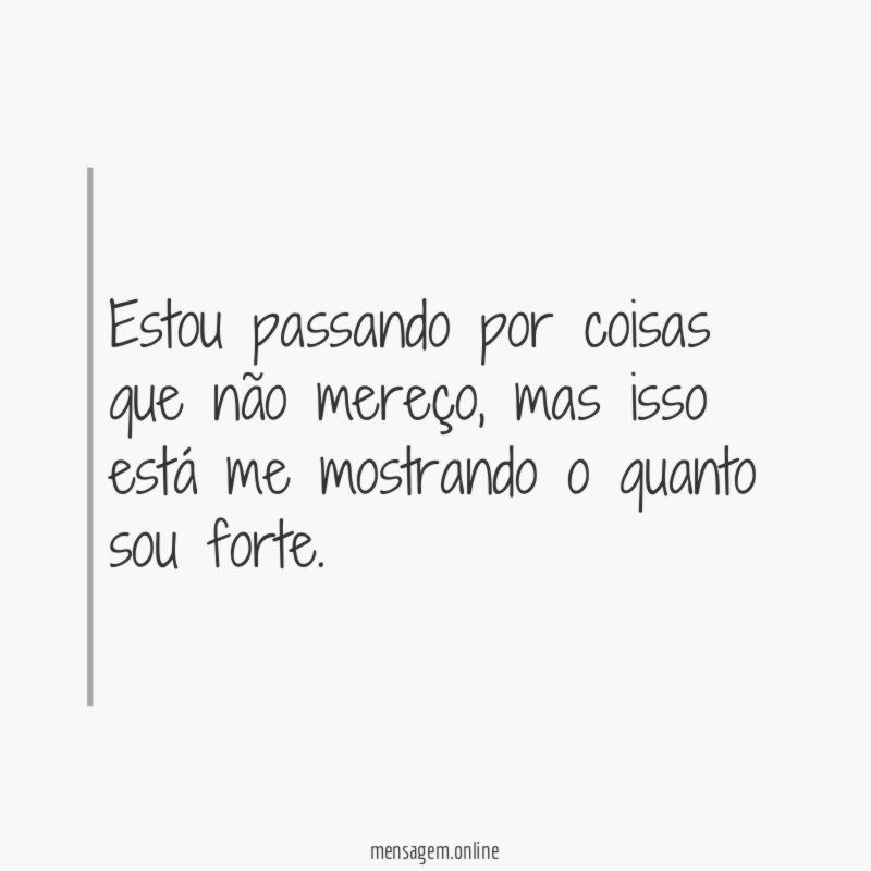 Estou passando por coisas que não mereço