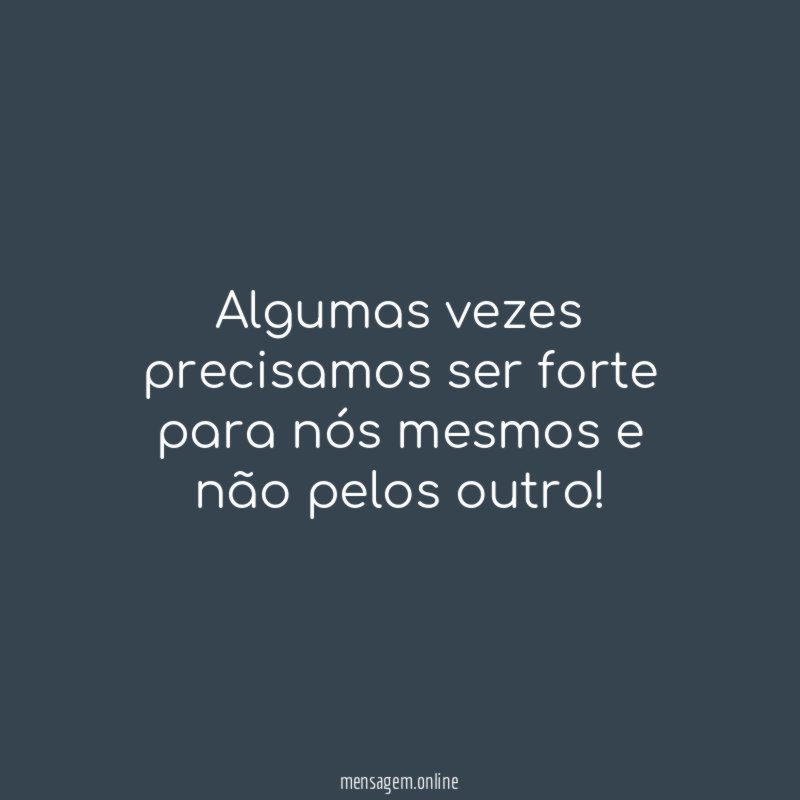 Algumas vezes precisamos ser forte para nós mesmos