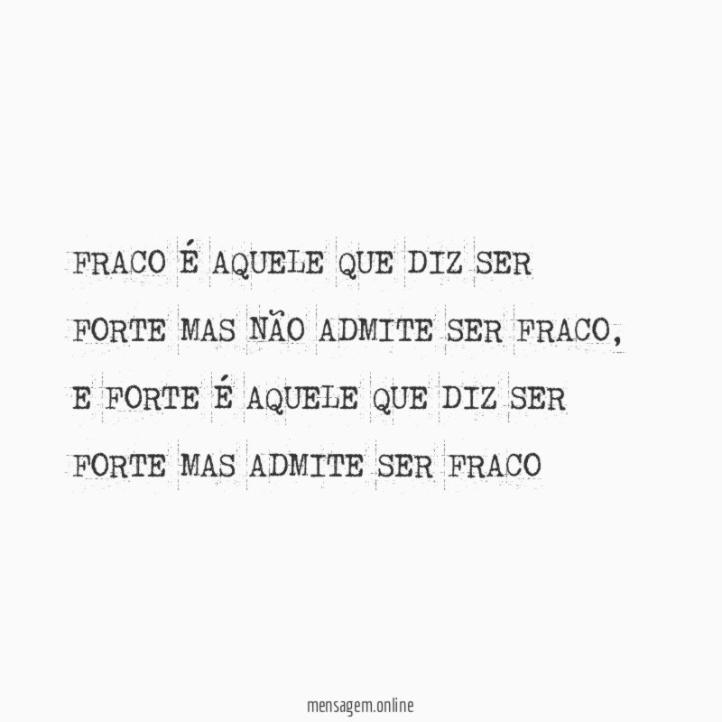 FRACO É AQUELE QUE DIZ SER FORTE MAS NÃO ADMITE SER FRACO