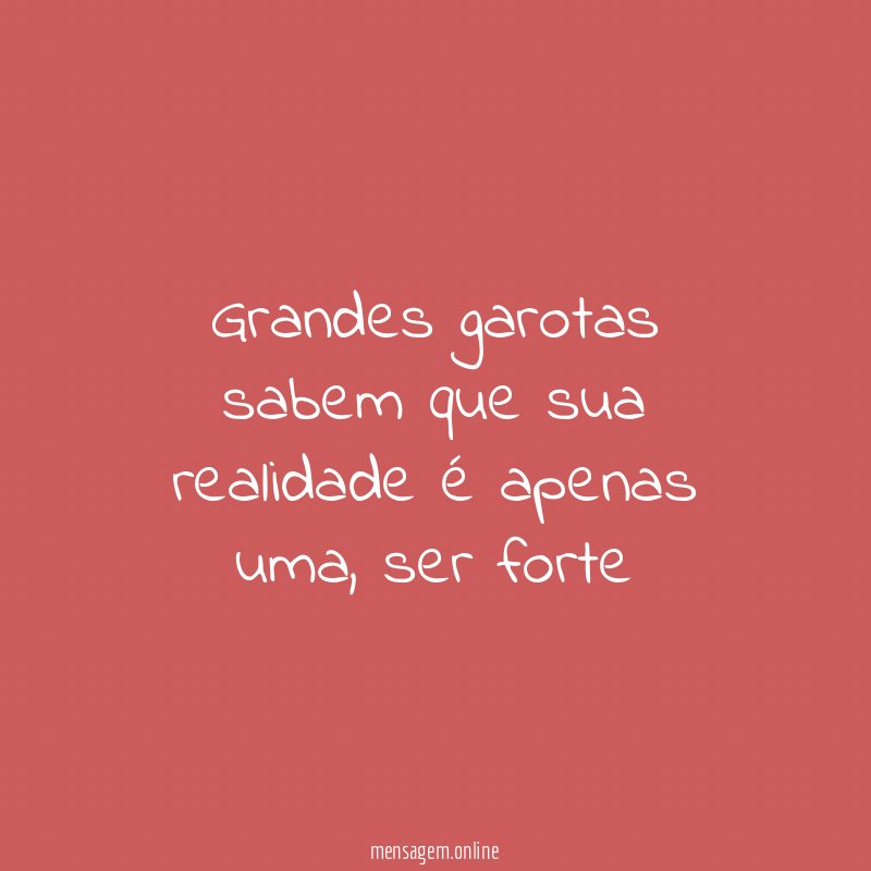 Grandes garotas sabem que sua realidade é apenas uma