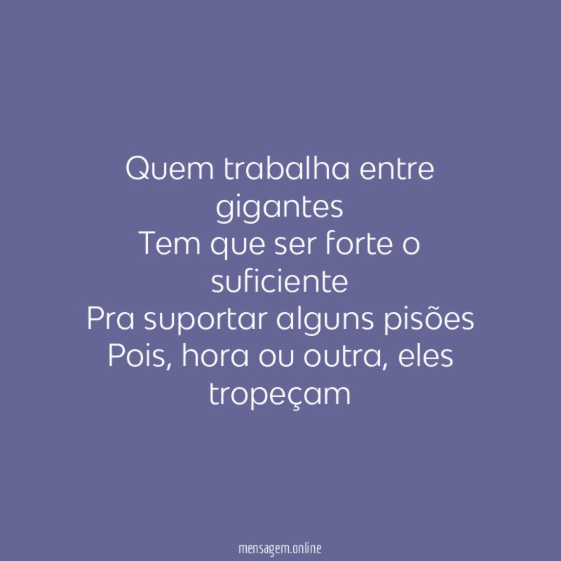Quem trabalha entre gigantes Tem que ser forte