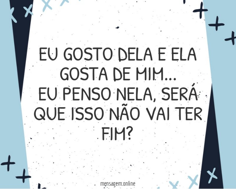 Eu gosto dela e ela gosta de mim
