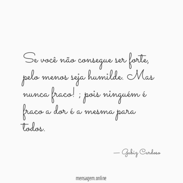 Se você não consegue ser forte
