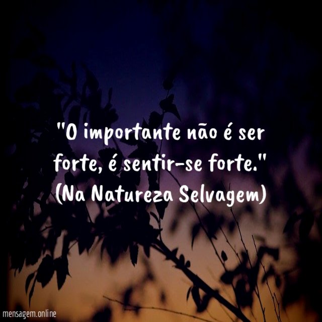 ''O importante não é ser forte, é sentir-se forte.''