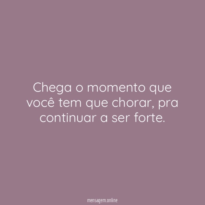 Chega o momento que você tem que chorar