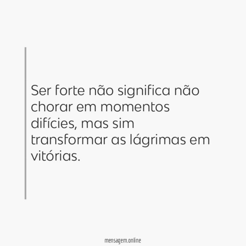 Ser forte não significa não chorar em momentos difícies