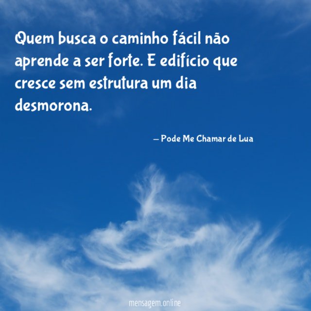 Quem busca o caminho fácil não aprende a ser forte