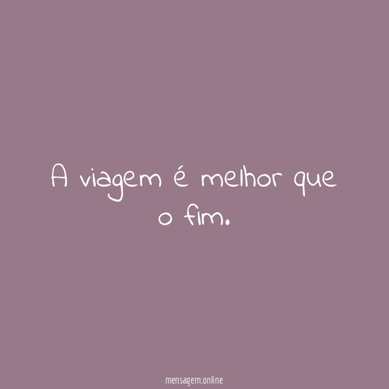 A viagem é melhor que o fim