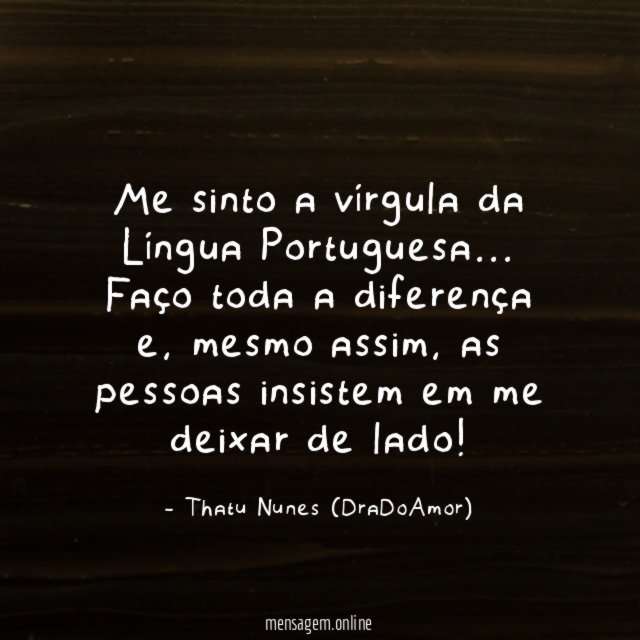 Me sinto a vírgula da Língua Portuguesa