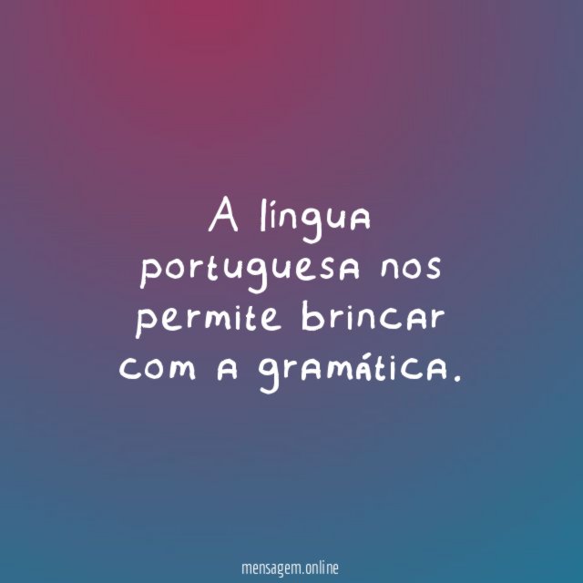 A língua portuguesa nos permite brincar com a gramática