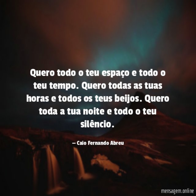 Quero todo o teu espaço e todo o teu tempo