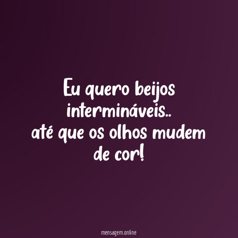 Eu quero beijos intermináveis