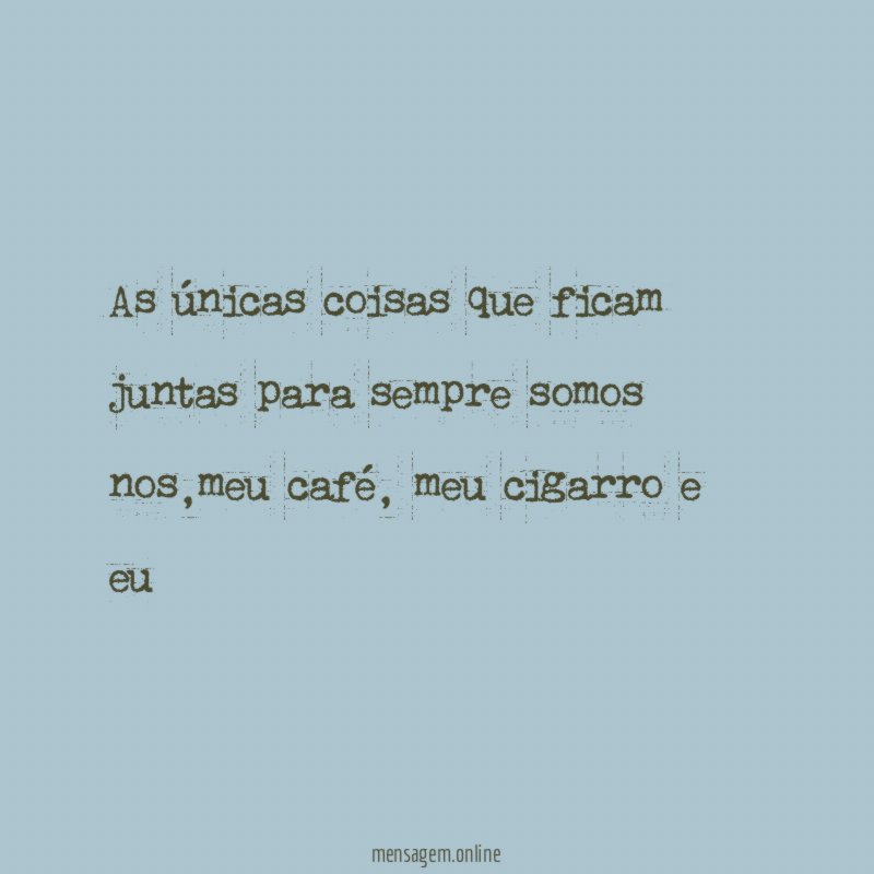 As únicas coisas que ficam juntas para sempre somos nos