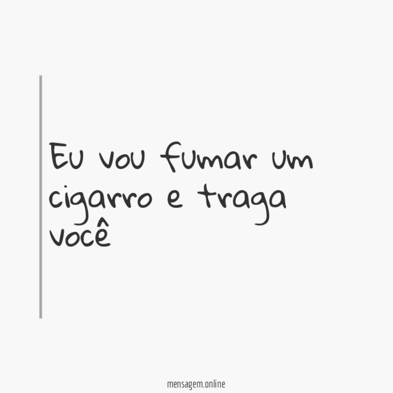 Eu vou fumar um cigarro e traga você