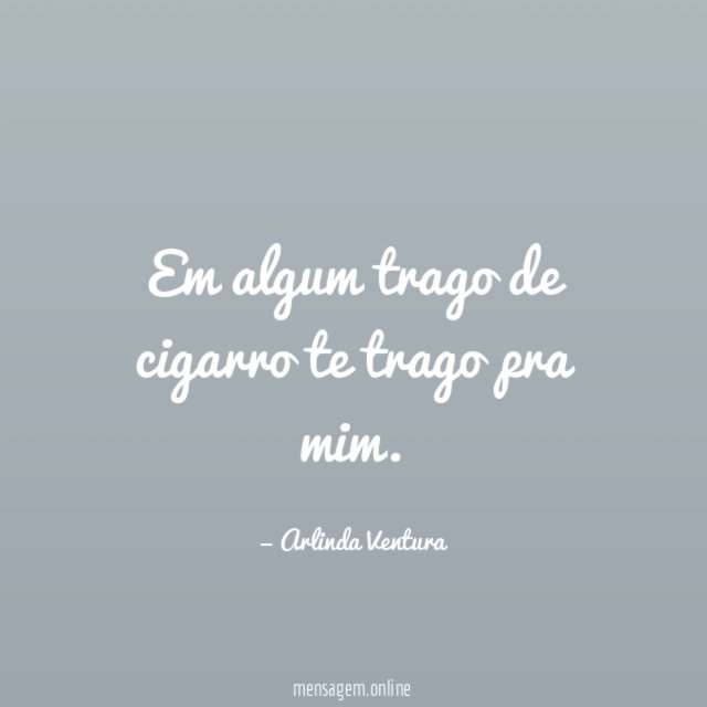 Em algum trago de cigarro te trago pra mim