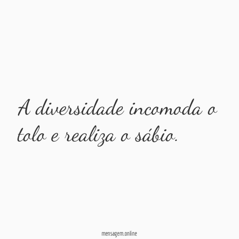 A diversidade incomoda o tolo e realiza o sábio