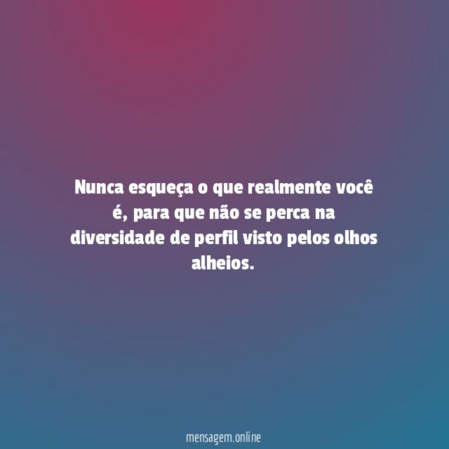 Nunca esqueça o que realmente você é