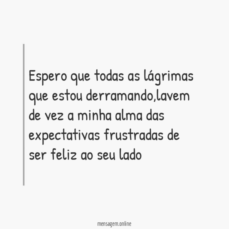 Espero que todas as lágrimas que estou derramando