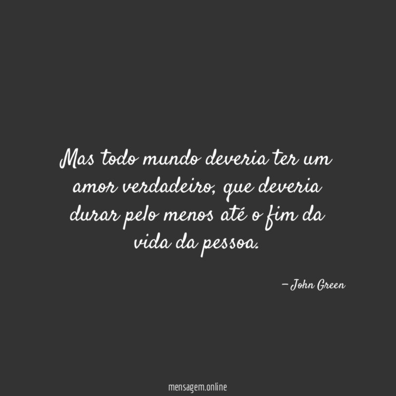 Mas todo mundo deveria ter um amor verdadeiro