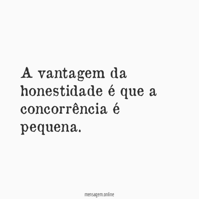 A vantagem da honestidade é que a concorrência é pequena