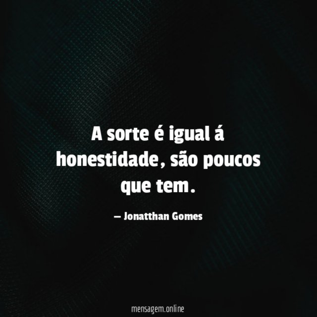A sorte é igual á honestidade
