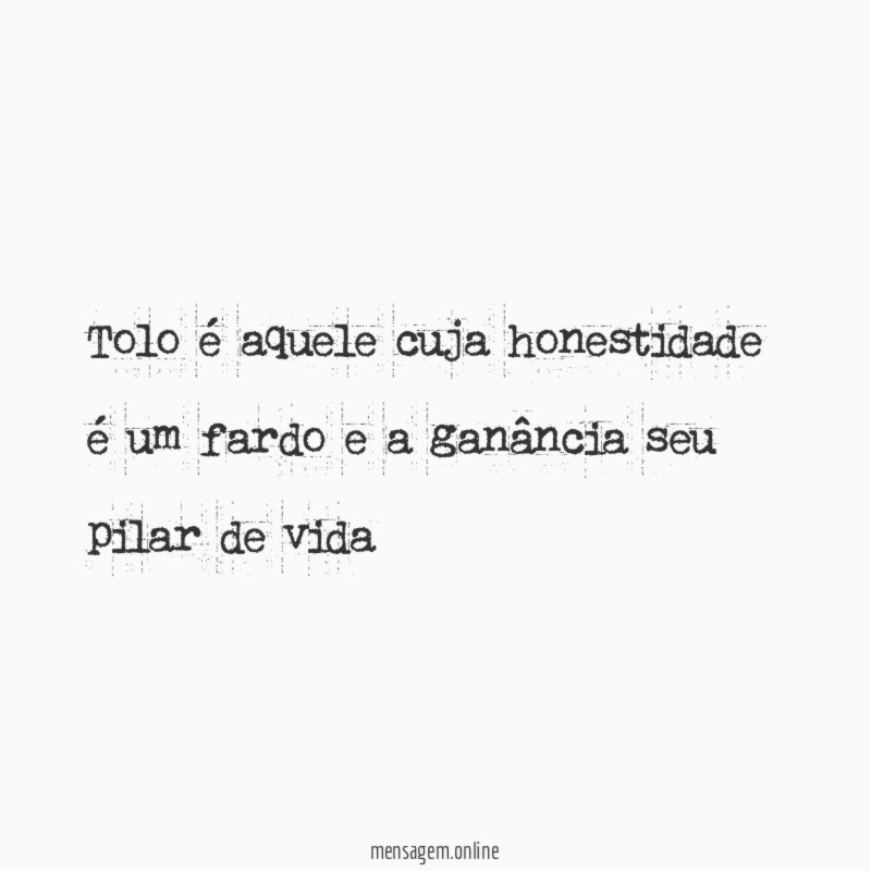 Tolo é aquele cuja honestidade é um fardo