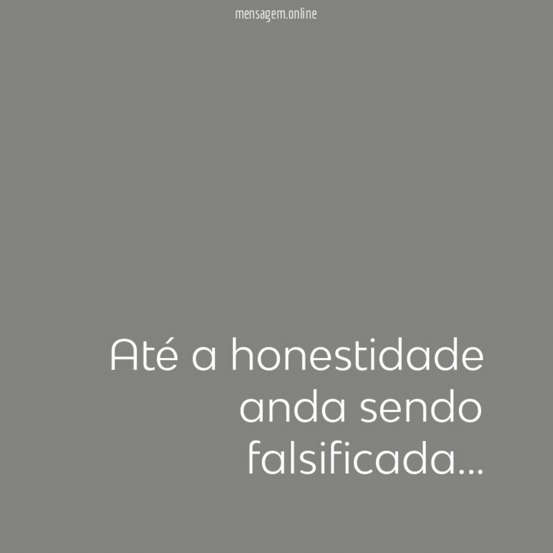 Até a honestidade anda sendo falsificada