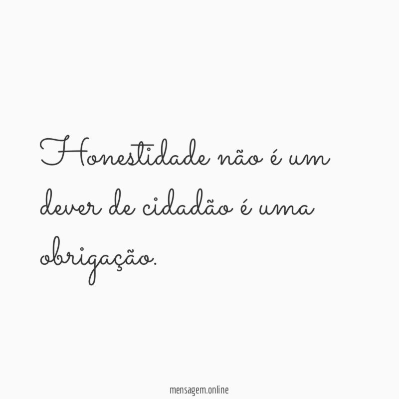 Honestidade não é um dever de cidadão é uma obrigação