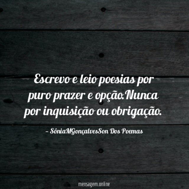 Escrevo e leio poesias por puro prazer e opção