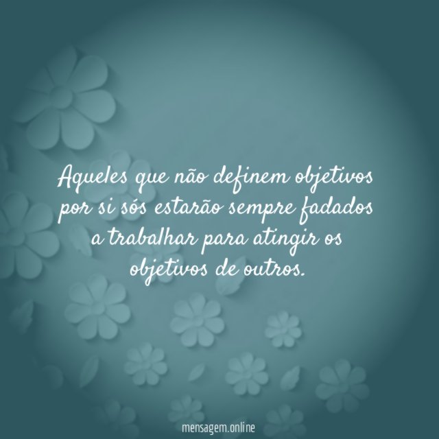 Aqueles que não definem objetivos por si sós