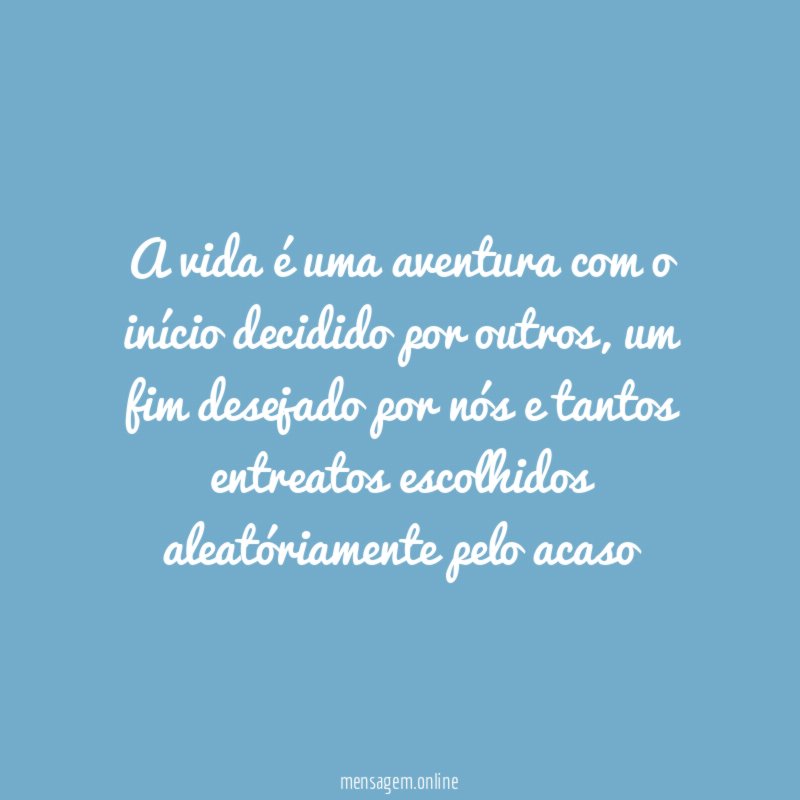 A vida é uma aventura com o início decidido por outros
