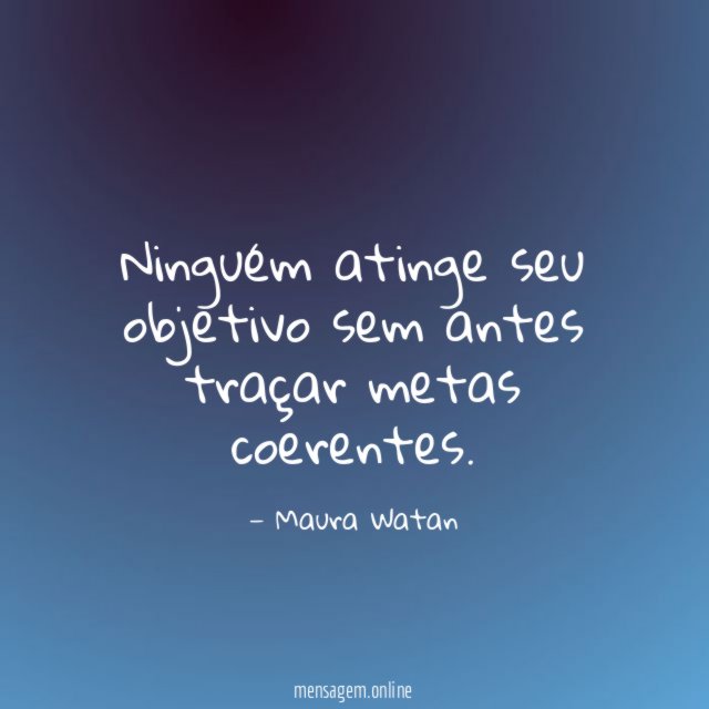 Ninguém atinge seu objetivo sem antes traçar metas coerentes