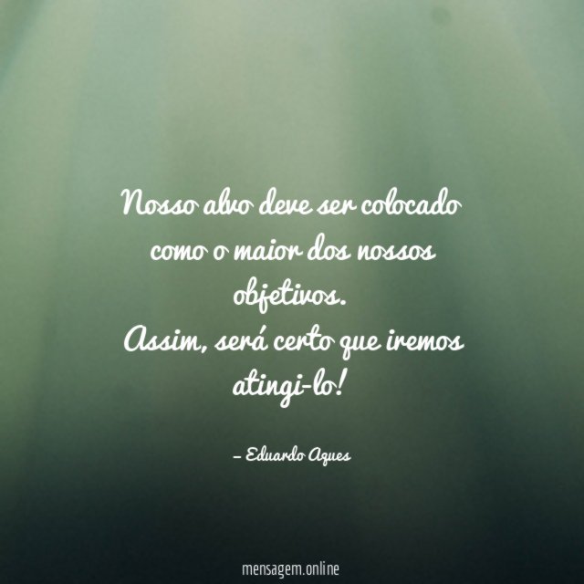 Nosso alvo deve ser colocado como o maior dos nossos objetivos