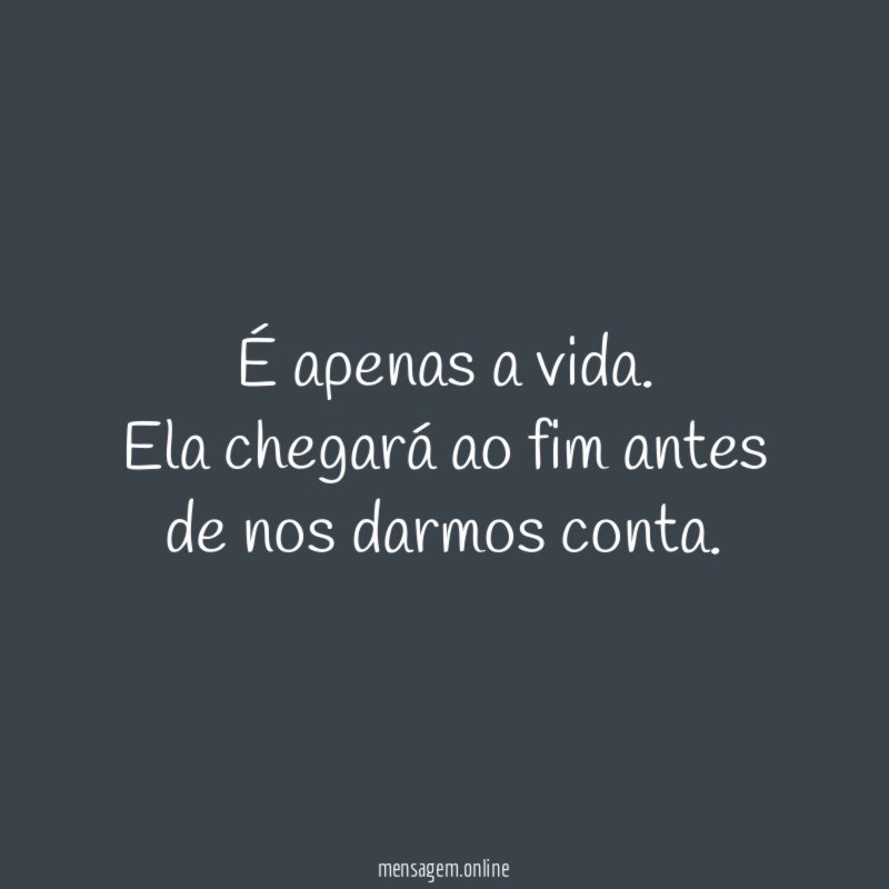 É apenas a vida