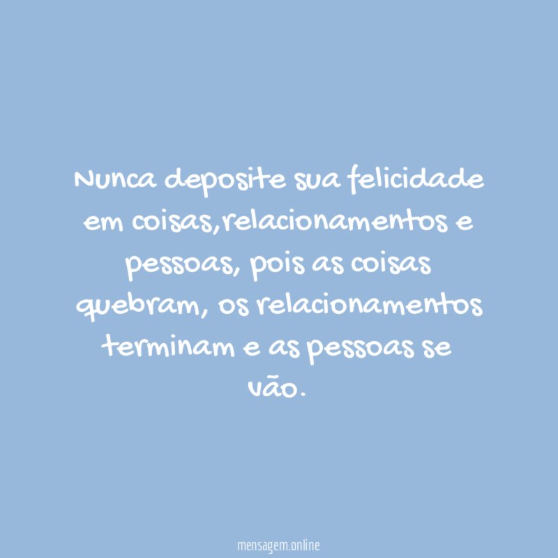 Nunca deposite sua felicidade em coisas