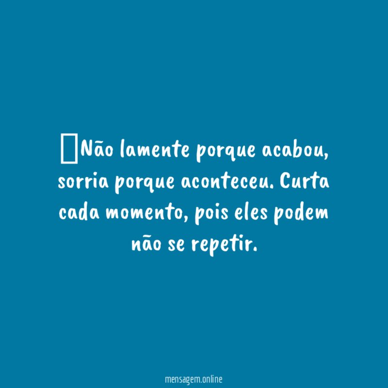 Não lamente porque acabou