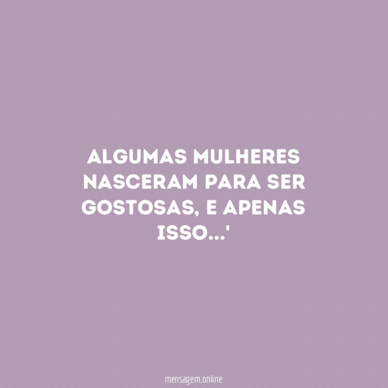 Algumas mulheres nasceram para ser gostosas