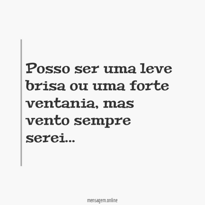 Posso ser uma leve brisa ou uma forte ventania