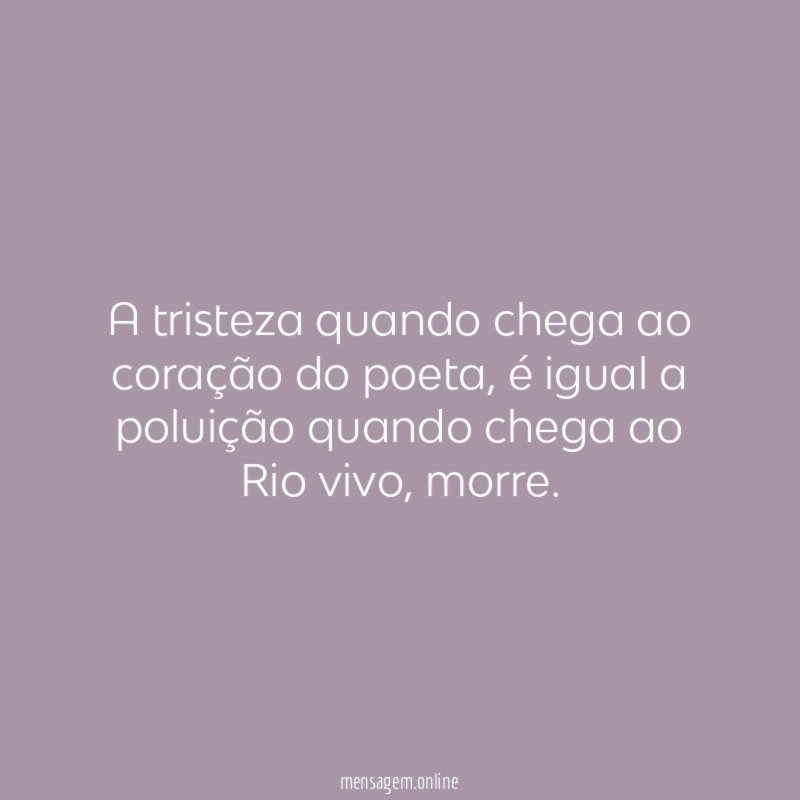 A tristeza quando chega ao coração do poeta