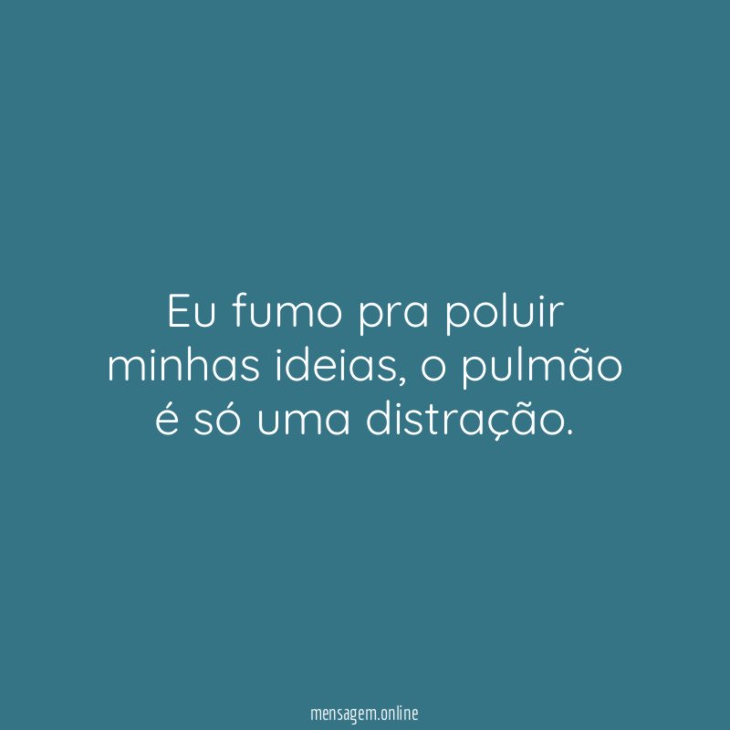 Eu fumo pra poluir minhas ideias