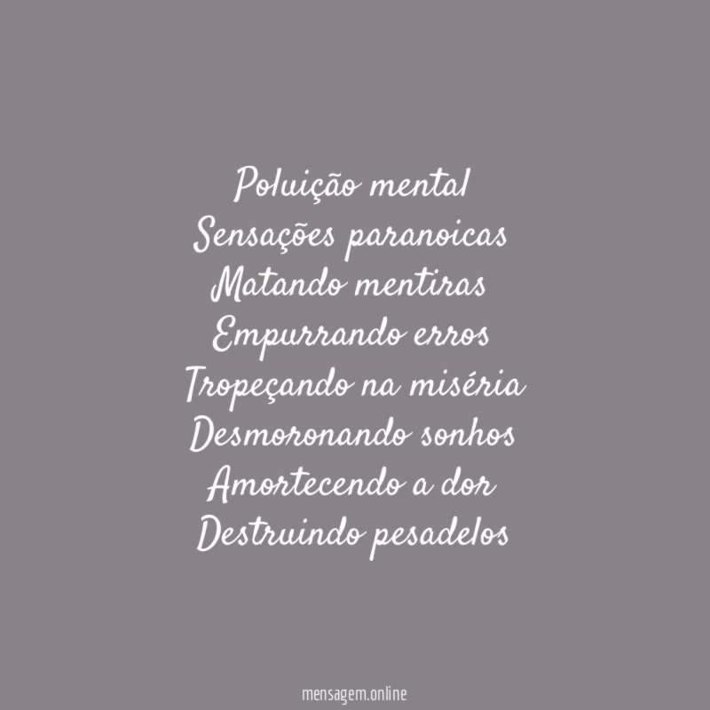 Poluição mental Sensações paranoicas Matando mentiras Empurrando erros Tropeçando na miséria Desmoro
