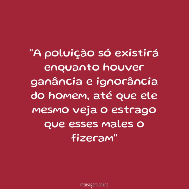 'A poluição só existirá enquanto houver ganância