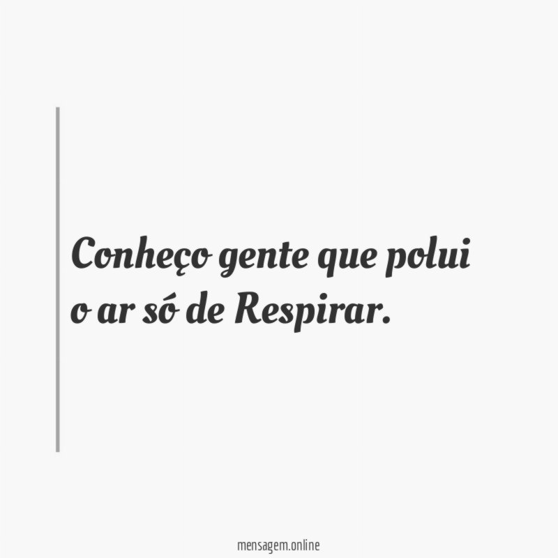 Conheço gente que polui o ar só de Respirar