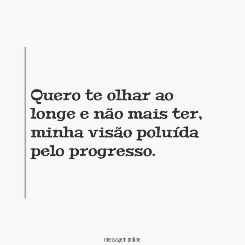 Quero te olhar ao longe e não mais ter